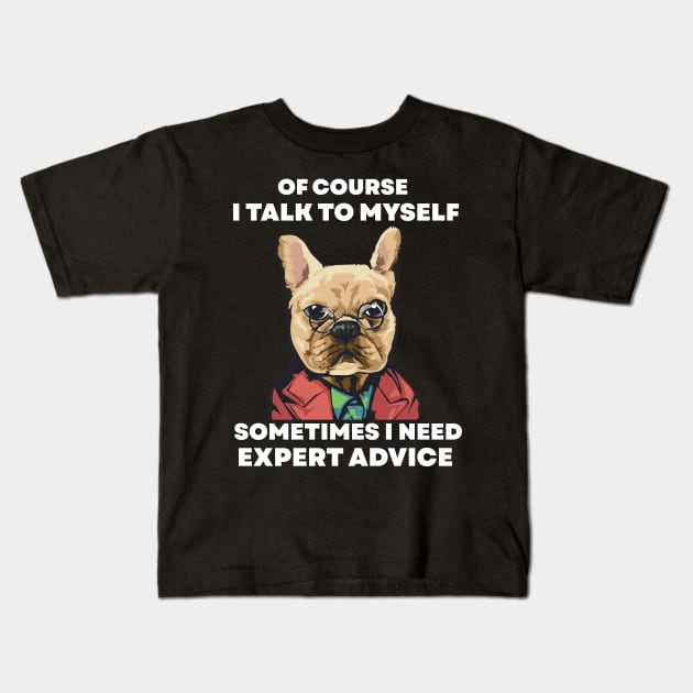 Of Course I Talk To My self Sometimes I Need Expert Advice Kids T-Shirt by TheAwesome